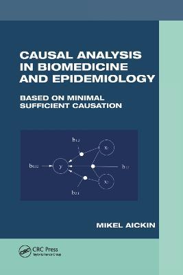 Causal Analysis in Biomedicine and Epidemiology: Based on Minimal Sufficient Causation - Mikel Aickin - cover
