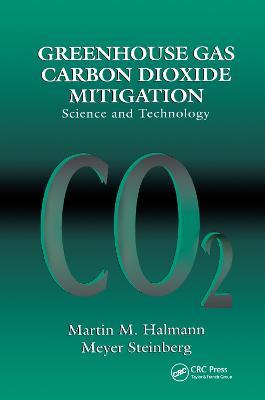 Greenhouse Gas Carbon Dioxide Mitigation: Science and Technology - Martin M. Halmann,Meyer Steinberg - cover