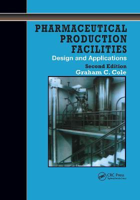 Pharmaceutical Production Facilities: Design and Applications: Design and Applications - Graham Cole - cover