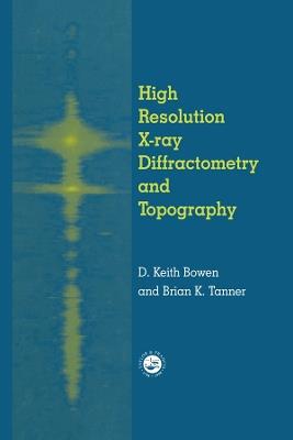 High Resolution X-Ray Diffractometry And Topography - D.K. Bowen,Brian K. Tanner - cover