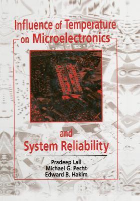 Influence of Temperature on Microelectronics and System Reliability: A Physics of Failure Approach - Pradeep Lall,Michael Pecht,Edward B. Hakim - cover