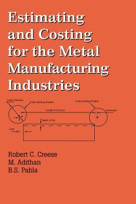 Estimating and Costing for the Metal Manufacturing Industries - Robert Creese,M. Adithan - cover