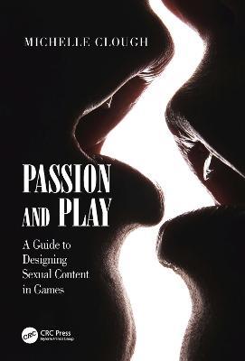 Passion and Play: A Guide to Designing Sexual Content in Games - Michelle Clough - cover