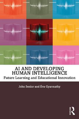 AI and Developing Human Intelligence: Future Learning and Educational Innovation - John Senior,Éva Gyarmathy - cover
