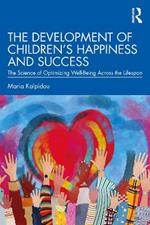 The Development of Children’s Happiness and Success: The Science of Optimizing Well-Being Across the Lifespan