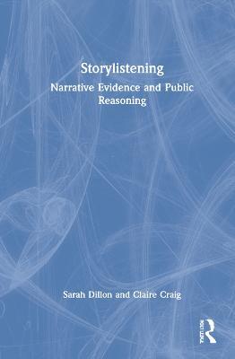 Storylistening: Narrative Evidence and Public Reasoning - Sarah Dillon,Claire Craig - cover
