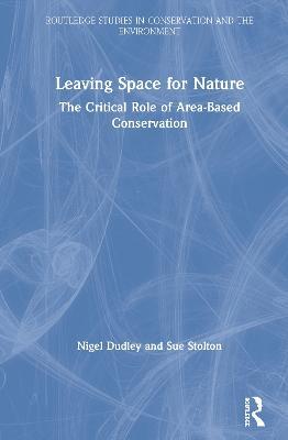 Leaving Space for Nature: The Critical Role of Area-Based Conservation - Nigel Dudley,Sue Stolton - cover