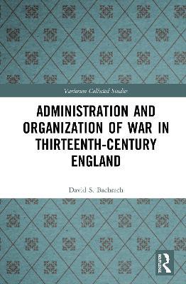 Administration and Organization of War in Thirteenth-Century England - David S. Bachrach - cover