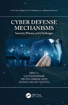 Cyber Defense Mechanisms: Security, Privacy, and Challenges - Gautam Kumar,Dinesh Kumar Saini,Nguyen Ha Huy Cuong - cover
