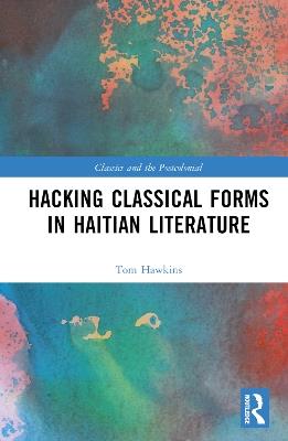 Hacking Classical Forms in Haitian Literature - Tom Hawkins - cover
