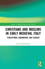 Christians and Muslims in Early Medieval Italy: Perceptions, Encounters, and Clashes