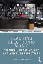 Teaching Electronic Music: Cultural, Creative, and Analytical Perspectives