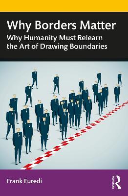 Why Borders Matter: Why Humanity Must Relearn the Art of Drawing Boundaries - Frank Furedi - cover
