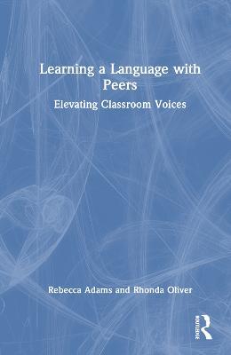 Learning a Language with Peers: Elevating Classroom Voices - Rebecca Adams,Rhonda Oliver - cover