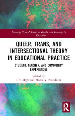 Queer, Trans, and Intersectional Theory in Educational Practice: Student, Teacher, and Community Experiences - cover