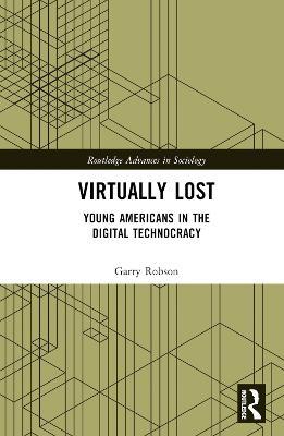 Virtually Lost: Young Americans in the Digital Technocracy - Garry Robson - cover