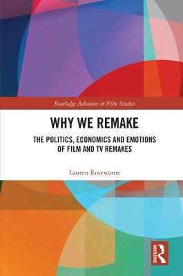 Why We Remake: The Politics, Economics and Emotions of Film and TV Remakes - Lauren Rosewarne - cover