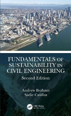 Fundamentals of Sustainability in Civil Engineering - Andrew Braham,Sadie Casillas - cover