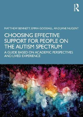 Choosing Effective Support for People on the Autism Spectrum: A Guide Based on Academic Perspectives and Lived Experience - Matthew Bennett,Emma Goodall,Jane Nugent - cover
