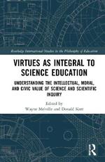 Virtues as Integral to Science Education: Understanding the Intellectual, Moral, and Civic Value of Science and Scientific Inquiry