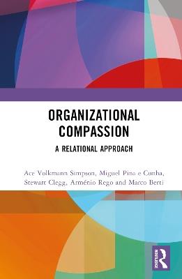Organizational Compassion: A Relational Approach - Ace Volkmann Simpson,Miguel Pina e Cunha,Stewart Clegg - cover