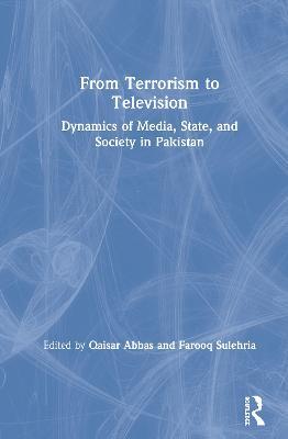 From Terrorism to Television: Dynamics of Media, State, and Society in Pakistan - cover