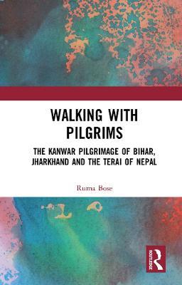 Walking with Pilgrims: The Kanwar Pilgrimage of Bihar, Jharkhand and the Terai of Nepal - Ruma Bose - cover