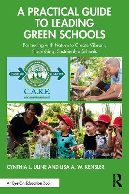 A Practical Guide to Leading Green Schools: Partnering with Nature to Create Vibrant, Flourishing, Sustainable Schools - Cynthia L. Uline,Lisa A. W. Kensler - cover