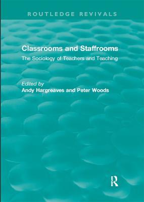 Classrooms and Staffrooms: The Sociology of Teachers and Teaching - cover