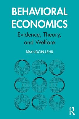 Behavioral Economics: Evidence, Theory, and Welfare - Brandon Lehr - cover