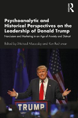 Psychoanalytic and Historical Perspectives on the Leadership of Donald Trump: Narcissism and Marketing in an Age of Anxiety and Distrust - cover
