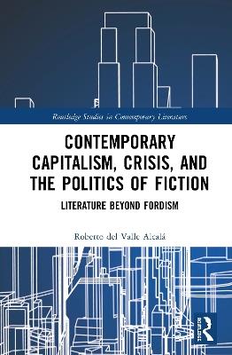 Contemporary Capitalism, Crisis, and the Politics of Fiction: Literature Beyond Fordism - Roberto del Valle Alcalá - cover