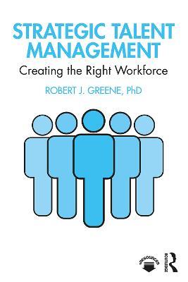 Strategic Talent Management: Creating the Right Workforce - Robert J. Greene - cover