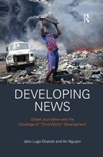 Developing News: Global journalism and the coverage of 