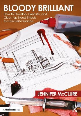 Bloody Brilliant: How to Develop, Execute, and Clean Up Blood Effects for Live Performance - Jennifer McClure - cover
