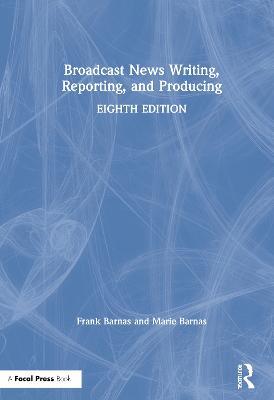 Broadcast News Writing, Reporting, and Producing - Frank Barnas,Marie Barnas - cover