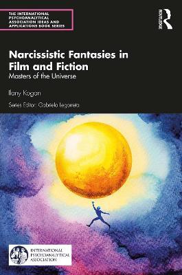 Narcissistic Fantasies in Film and Fiction: Masters of the Universe - Ilany Kogan - cover