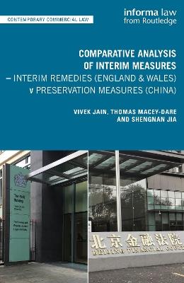 Comparative Analysis of Interim Measures – Interim Remedies (England & Wales) v Preservation Measures (China) - Vivek Jain,Thomas Macey-Dare,Shengnan Jia - cover