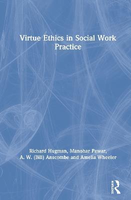 Virtue Ethics in Social Work Practice - Richard Hugman,Manohar Pawar,A. W. (Bill) Anscombe - cover