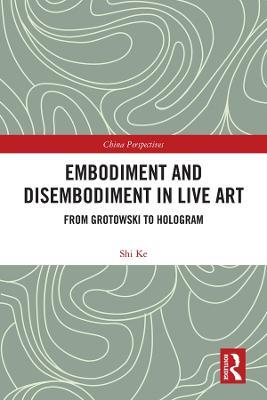 Embodiment and Disembodiment in Live Art: From Grotowski to Hologram - Ke Shi - cover