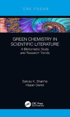 Green Chemistry in Scientific Literature: A Bibliometric Study and Research Trends - Sanjay Sharma,Hasan Demir - cover