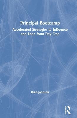 Principal Bootcamp: Accelerated Strategies to Influence and Lead from Day One - Brad Johnson - cover