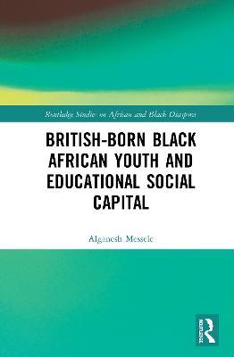 British-born Black African Youth and Educational Social Capital - Alganesh Messele - cover