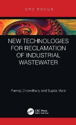 New Technologies for Reclamation of Industrial Wastewater - Pankaj Chowdhary,Sujata Mani - cover