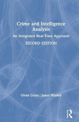Crime and Intelligence Analysis: An Integrated Real-Time Approach - Glenn Grana,James Windell - cover