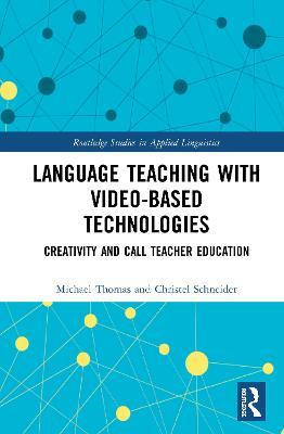 Language Teaching with Video-Based Technologies: Creativity and CALL Teacher Education - Michael Thomas,Christel Schneider - cover