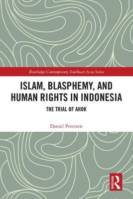 Islam, Blasphemy, and Human Rights in Indonesia: The Trial of Ahok - Daniel Peterson - cover