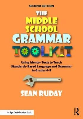 The Middle School Grammar Toolkit: Using Mentor Texts to Teach Standards-Based Language and Grammar in Grades 6–8 - Sean Ruday - cover