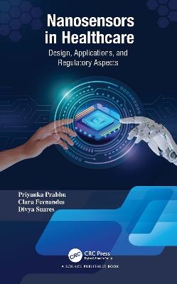 Nanosensors in Healthcare: Design, Applications, and Regulatory Aspects - Priyanka Prabhu,Clara Fernandes,Divya Suares - cover