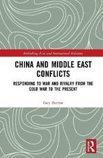 China and Middle East Conflicts: Responding to War and Rivalry from the Cold War to the Present